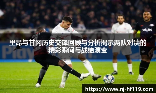 里昂与甘冈历史交锋回顾与分析揭示两队对决的精彩瞬间与战绩演变